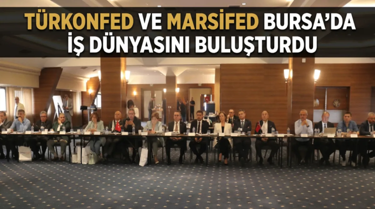 TÜRKONFED ve MARSİFED Bursa’da iş dünyasını buluşturdu