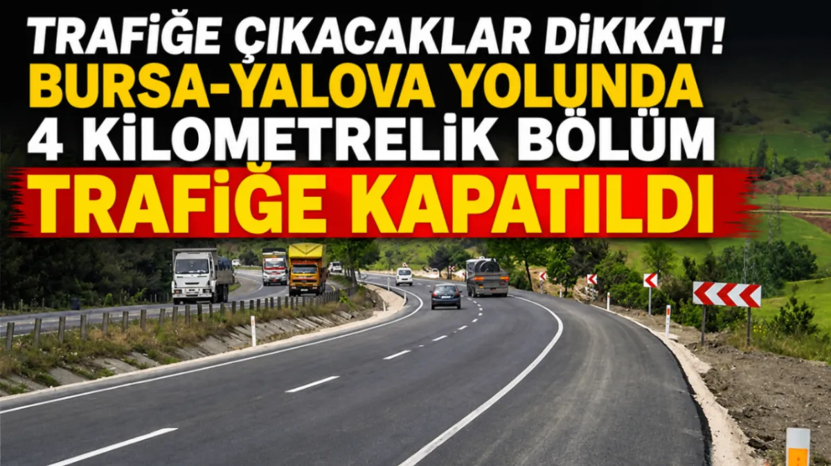 Trafiğe çıkacaklar dikkat! Bursa-Yalova yolunda 4 kilometrelik bölüm trafiğe kapatıldı