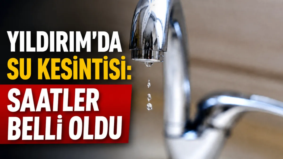 Yıldırım’da su kesintisi: Saatler belli oldu