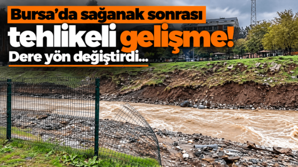 Bursa'da sağanak sonrası tehlikeli gelişme! Dere yön değiştirdi...
