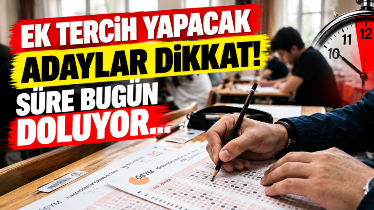 Ek tercih yapacak adaylar dikkat! Süre bugün doluyor...