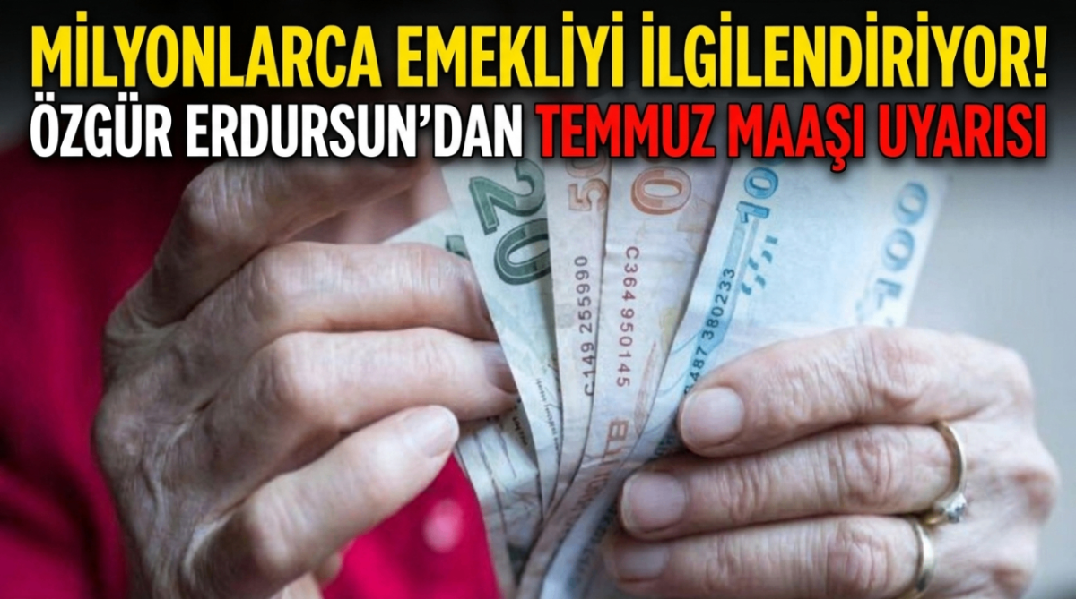 Milyonlarca emekliyi ilgilendiriyor! Özgür Erdursun'dan temmuz maaşı uyarısı