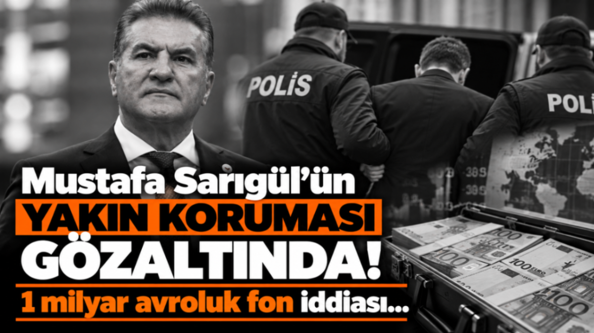 Mustafa Sarıgül'ün yakın koruması gözaltında! 1 milyar avroluk fon iddiası...