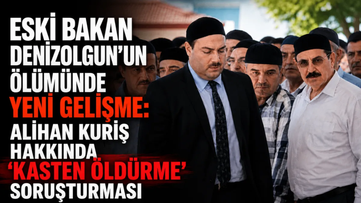 Eski Bakan Denizolgun’un ölümünde yeni gelişme: Alihan Kuriş hakkında “kasten öldürme” soruşturması
