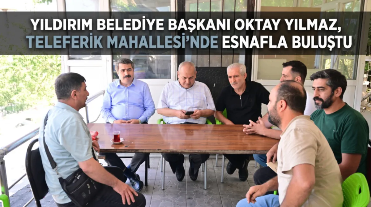 Yıldırım Belediye Başkanı Oktay Yılmaz, Teleferik Mahallesi’nde esnafla buluştu