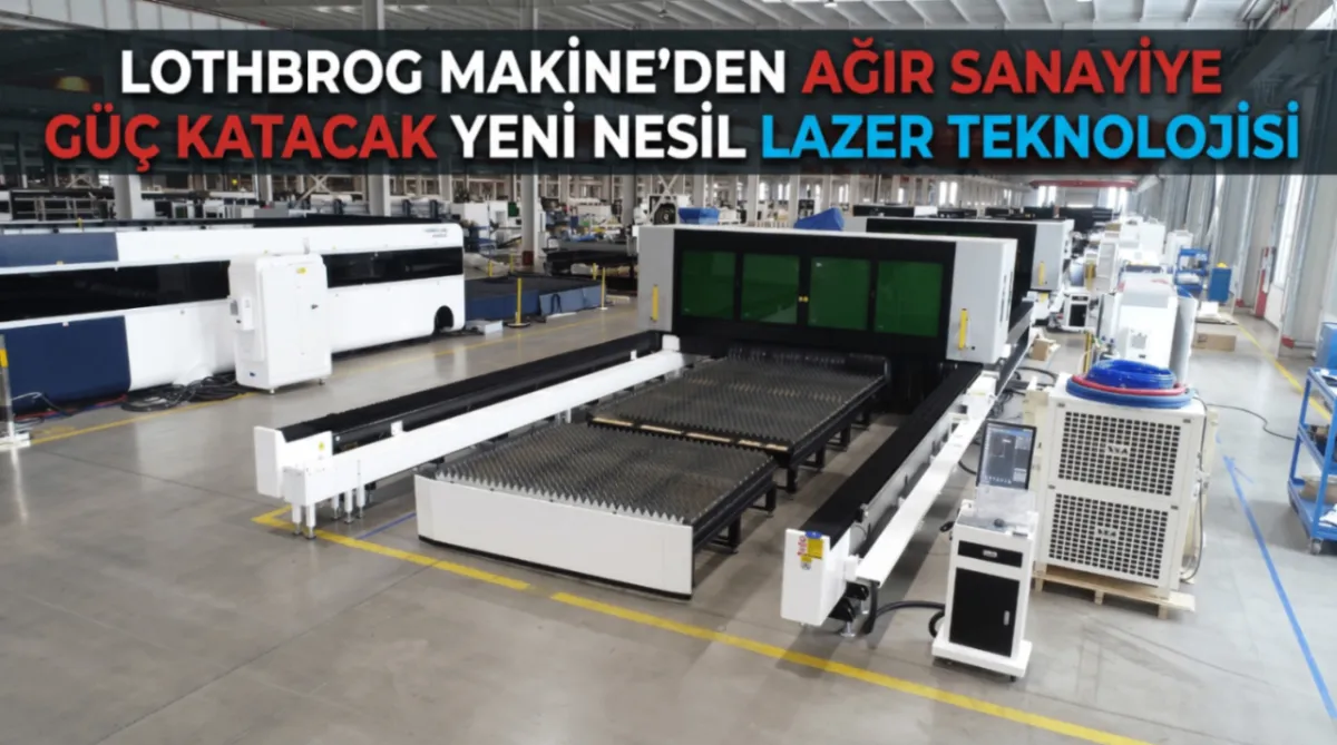 Lothbrog Makine’den ağır sanayiye güç katacak yeni nesil lazer teknolojisi