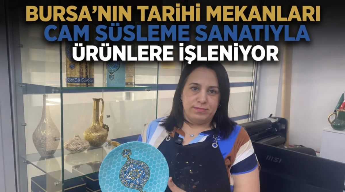 Bursa’nın tarihi mekanları cam süsleme sanatıyla ürünlere işleniyor