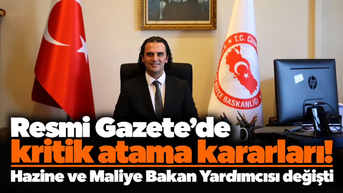 Resmi Gazete'de kritik atama kararları! Hazine ve Maliye Bakan Yardımcısı değişti