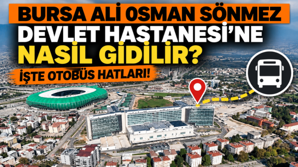 Bursa Ali Osman Sönmez Devlet Hastanesi’ne nasıl gidilir? İşte otobüs hatları...