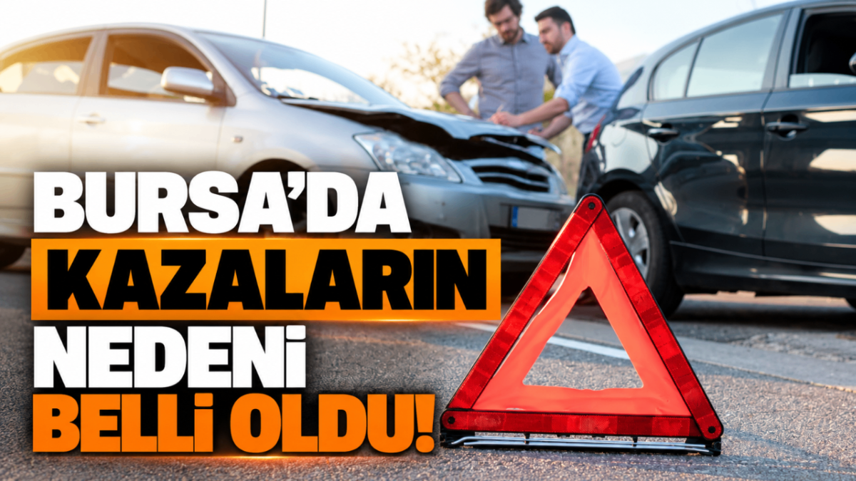 Bursa’da kazaların nedeni belli oldu!