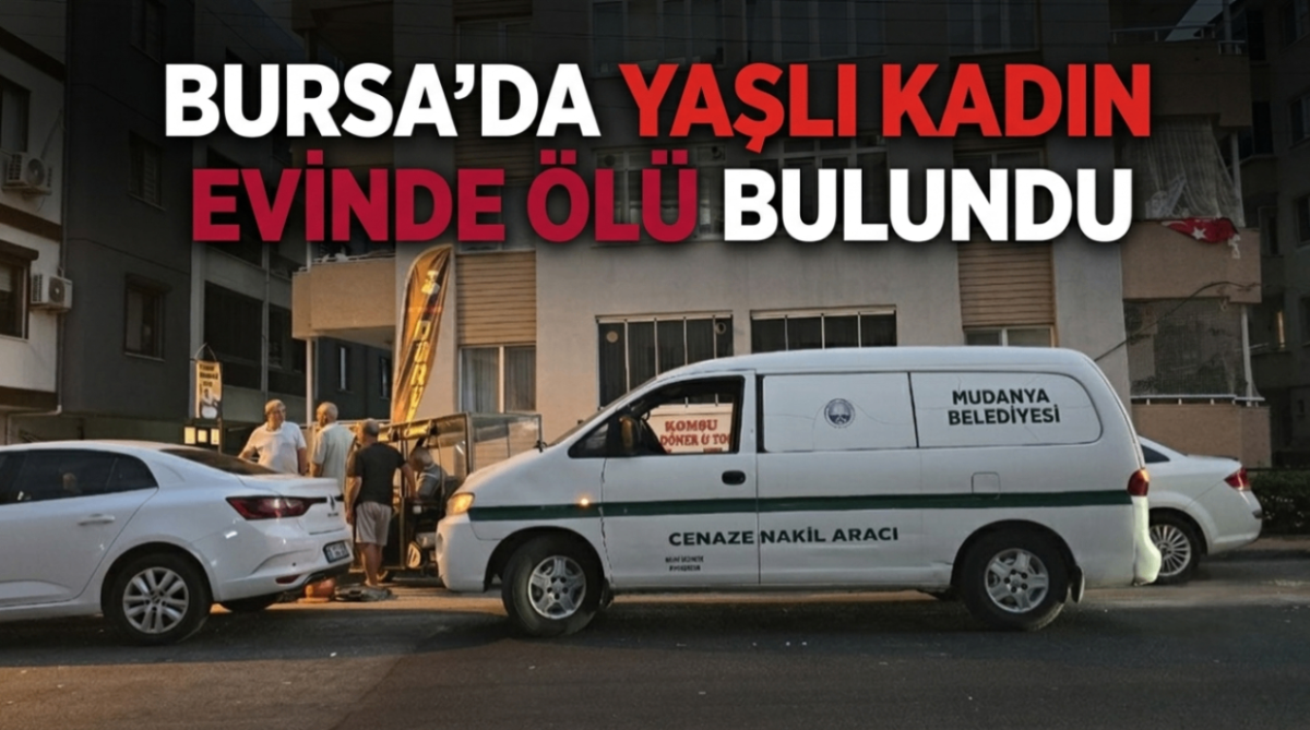 Bursa'da yaşlı kadın evinde ölü bulundu!
