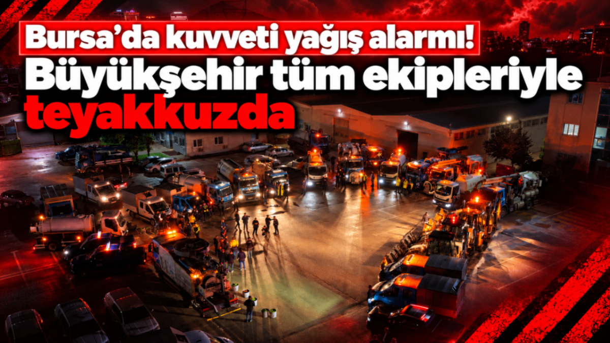 Bursa'da kuvvetli yağış alarmı! Büyükşehir tüm ekipleriyle teyakkuzda