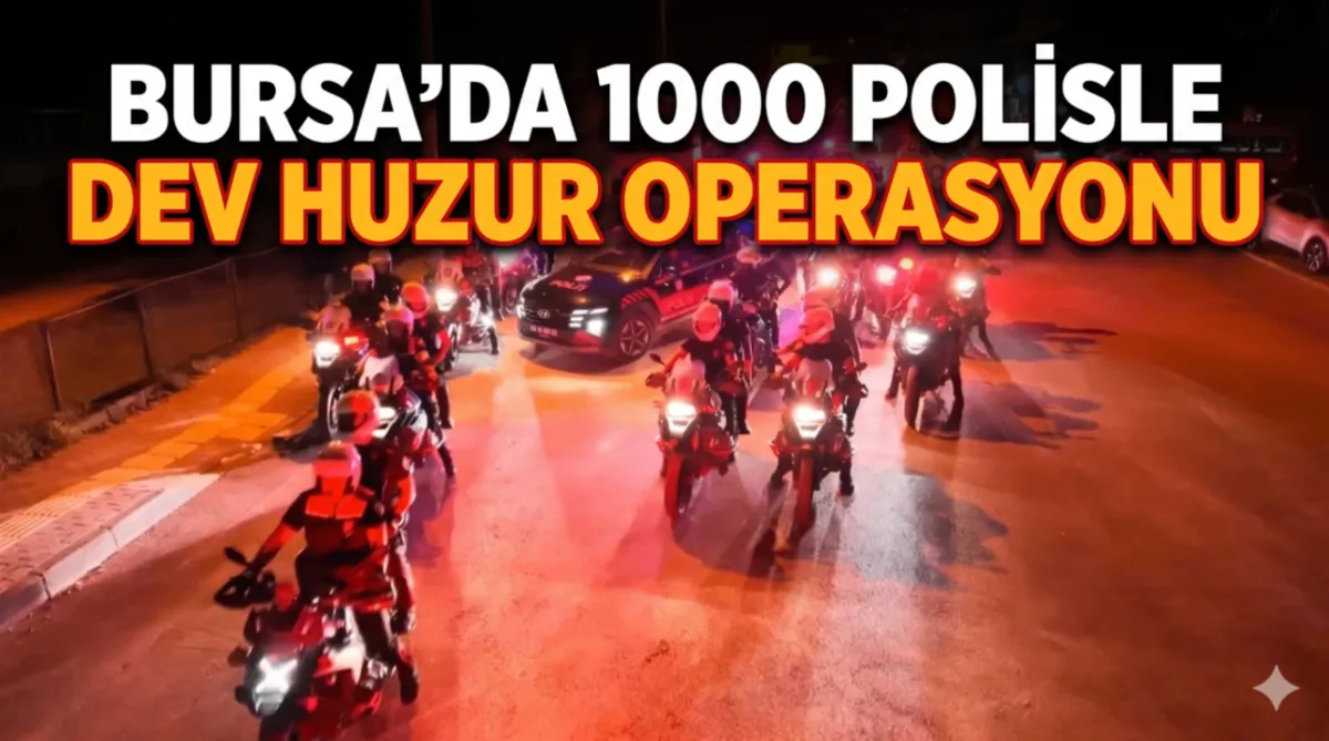 Bursa’da 1000 polisle dev huzur operasyonu