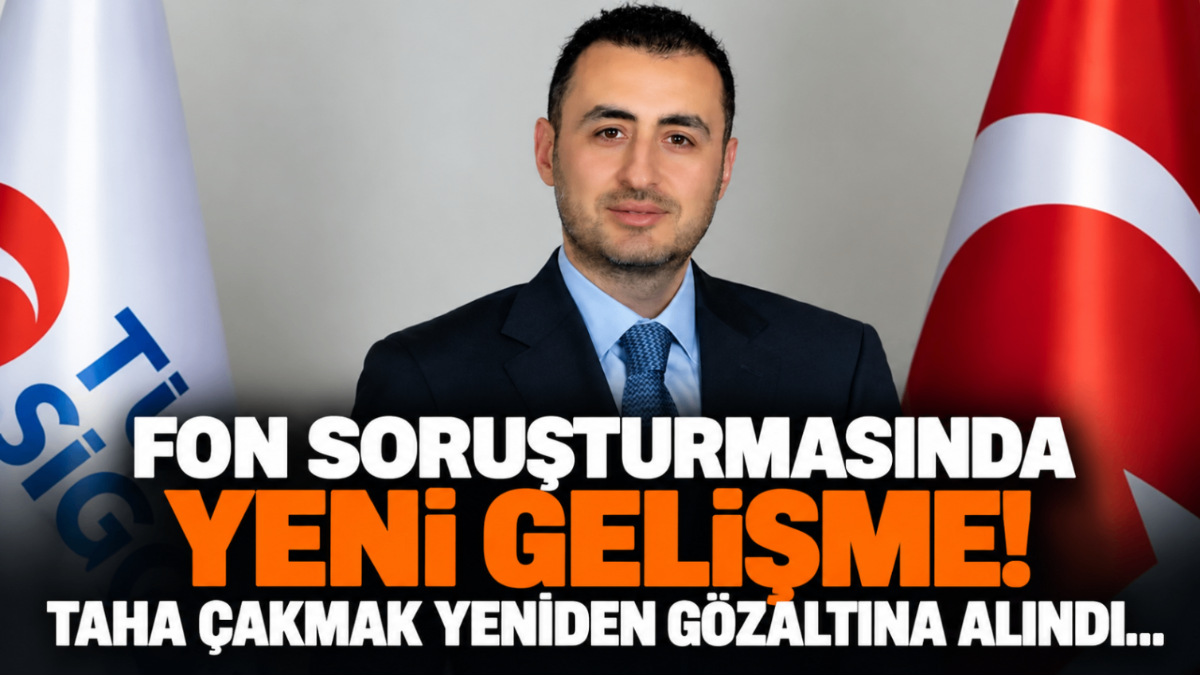 Fon soruşturmasında yeni gelişme! Taha Çakmak yeniden gözaltına alındı...