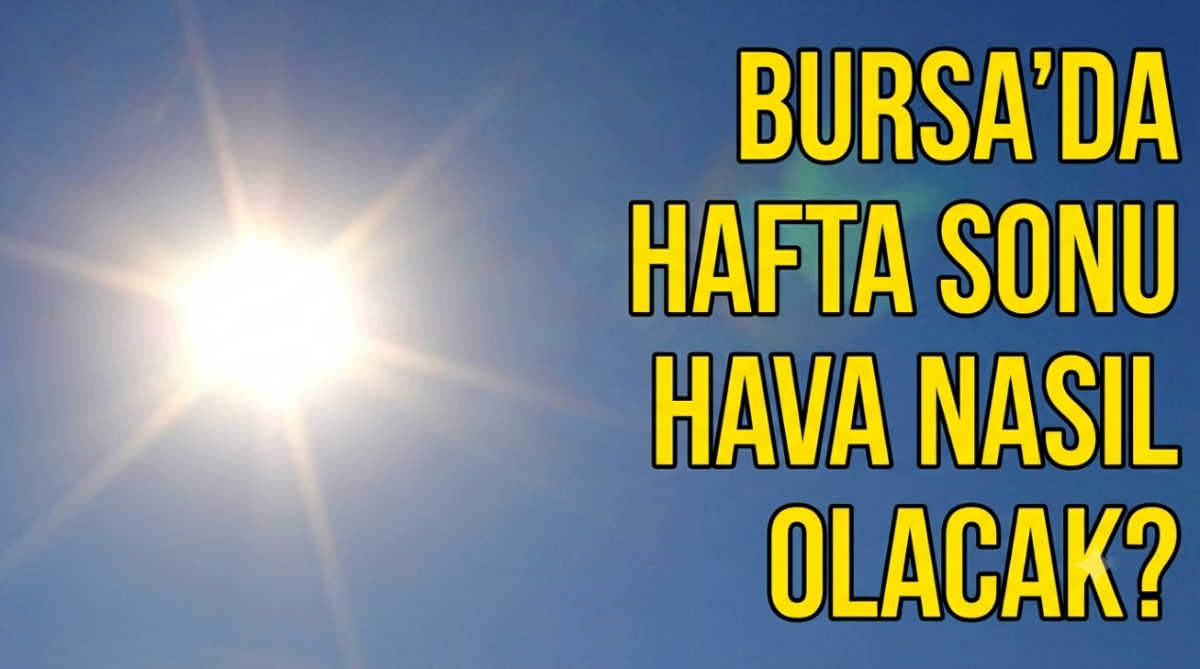 Bursa’da hafta sonu hava nasıl olacak?