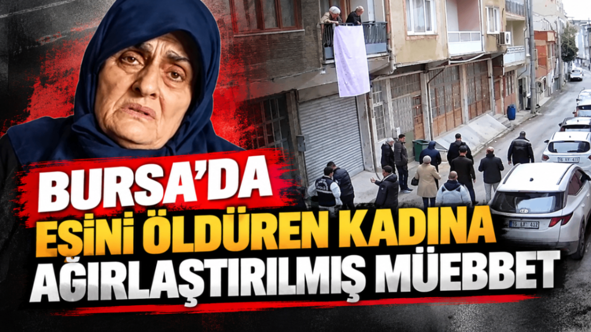 Bursa’da eşini öldüren kadına ağırlaştırılmış müebbet