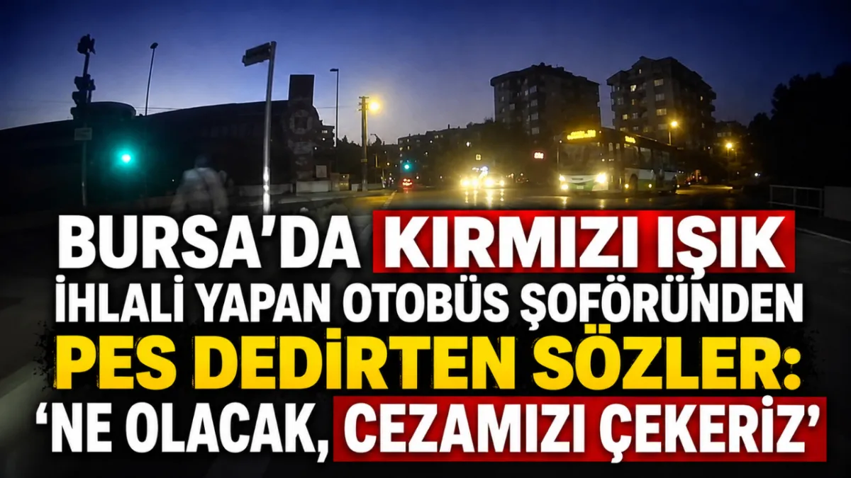 Bursa’da kırmızı ışık ihlali yapan otobüs şoföründen pes dedirten sözler: “Ne olacak, cezamızı çekeriz”