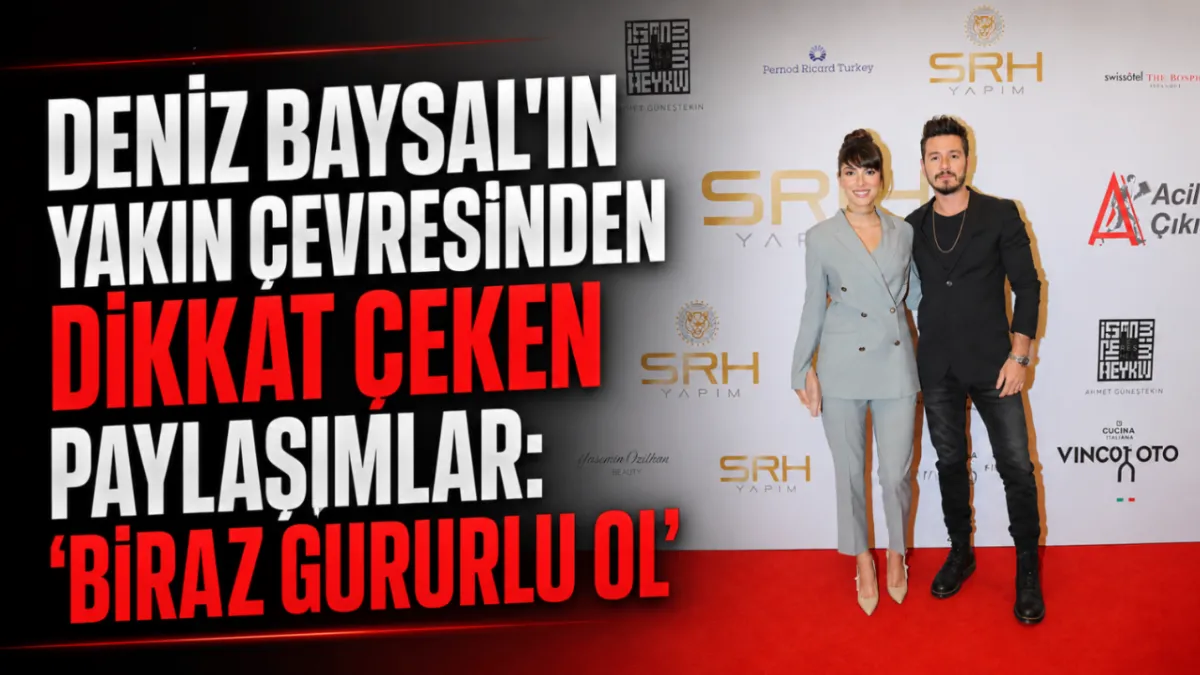 Deniz Baysal’ın yakın çevresinden dikkat çeken paylaşımlar: “Biraz gururlu ol”