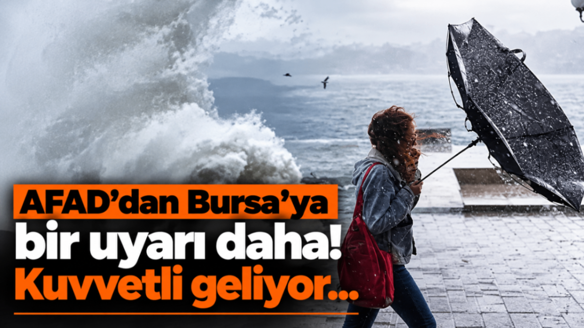 AFAD'dan Bursa'ya bir uyarı daha! Kuvvetli geliyor...