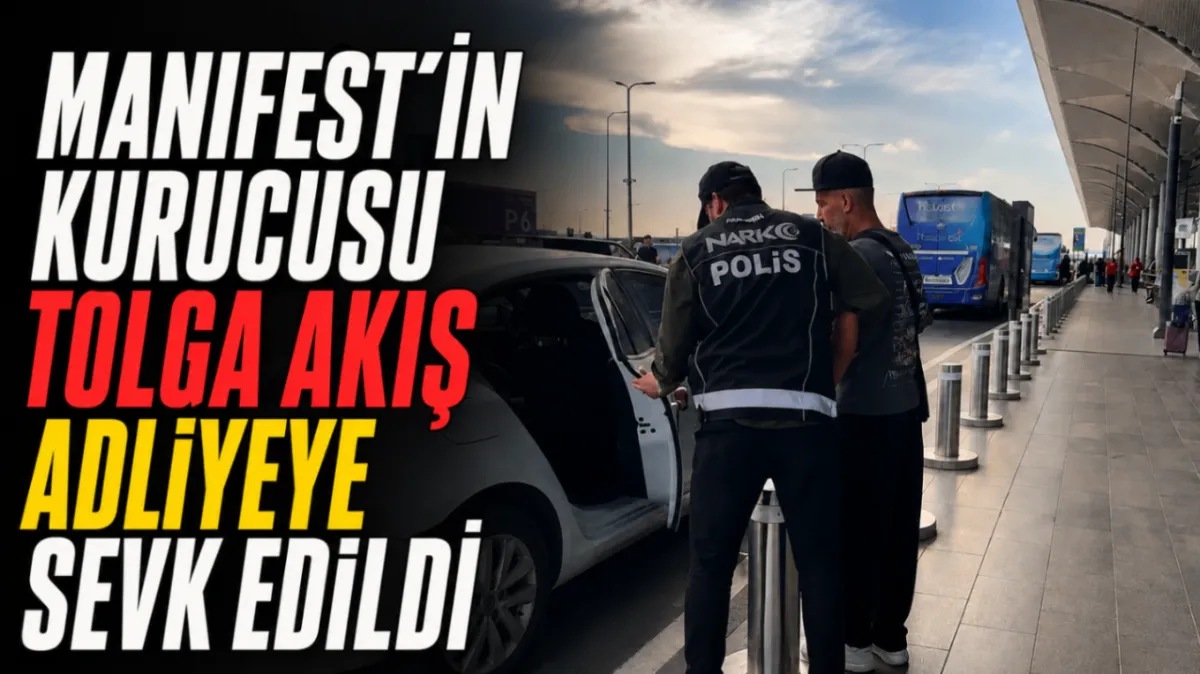 Manifest’in kurucusu Tolga Akış adliyeye sevk edildi