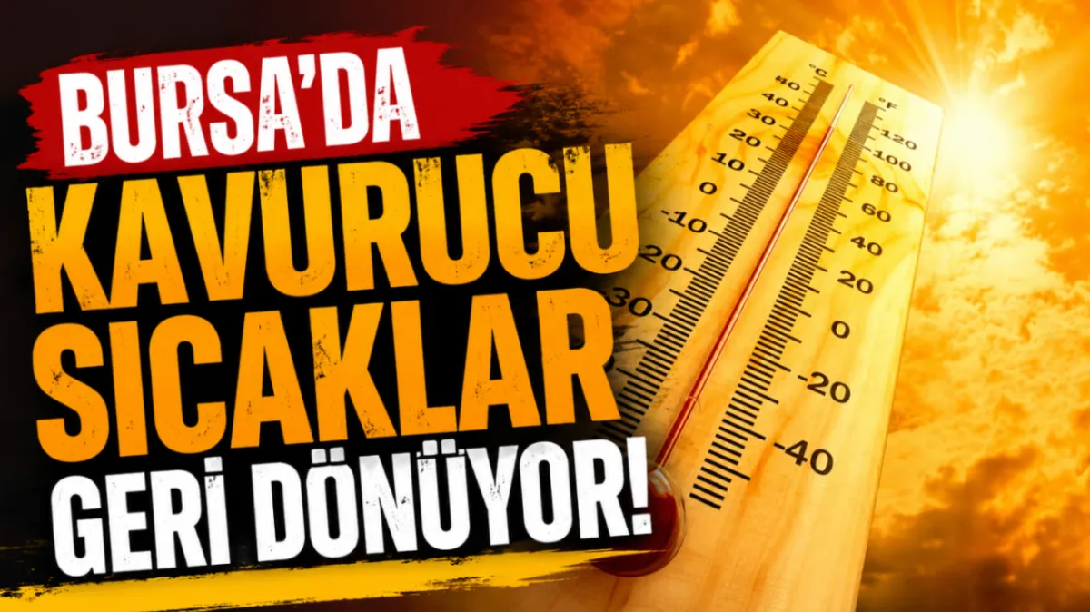 Bursa'da kavurucu sıcaklar geri dönüyor!