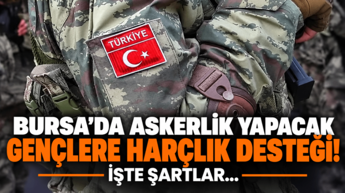 Bursa'da askerlik yapacak gençlere harçlık desteği! İşte şartlar...