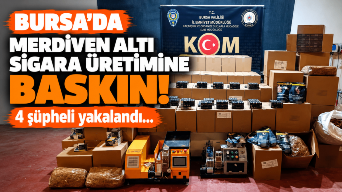 Bursa'da merdiven altı sigara üretimine baskın! 4 şüpheli yakalandı...