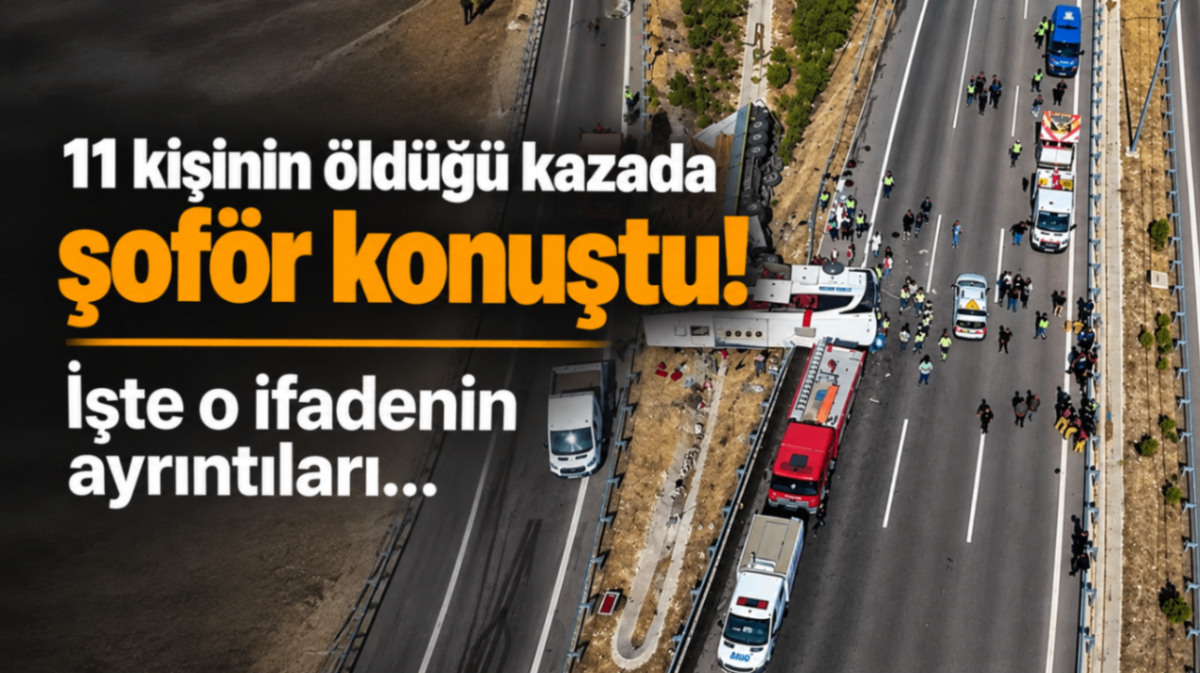 11 kişinin öldüğü kazada şoför konuştu! İşte o ifadenin ayrıntıları... 