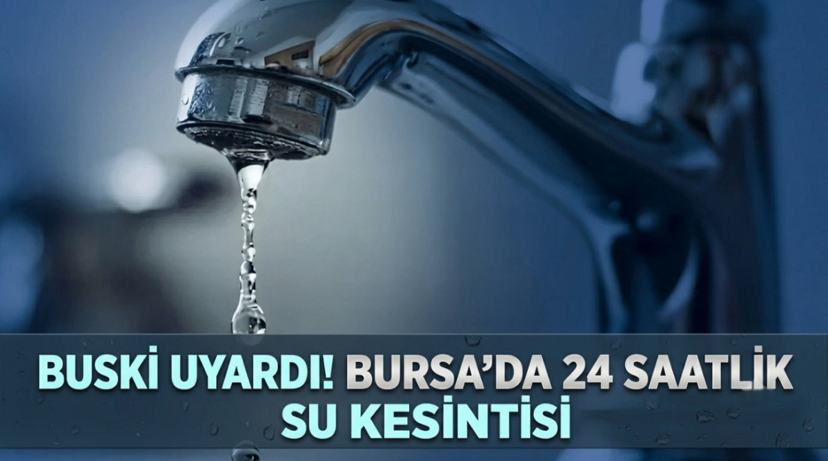 BUSKİ uyardı! Bursa'da 24 saatlik su kesintisi