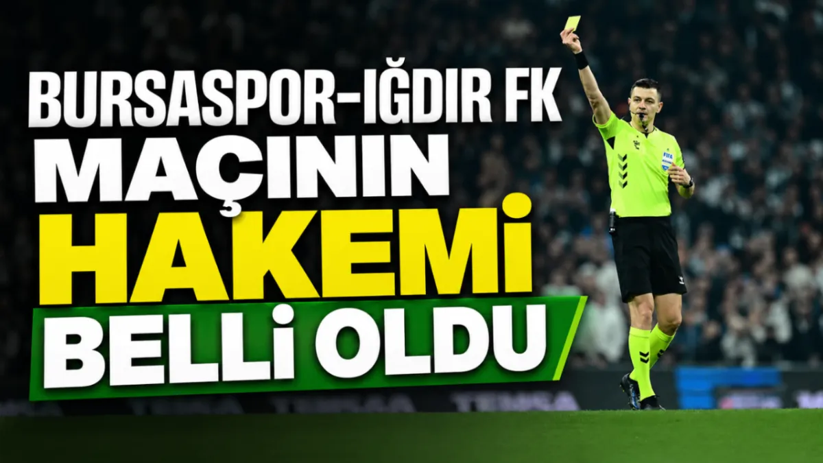 Bursaspor-Iğdır FK maçının hakemi belli oldu