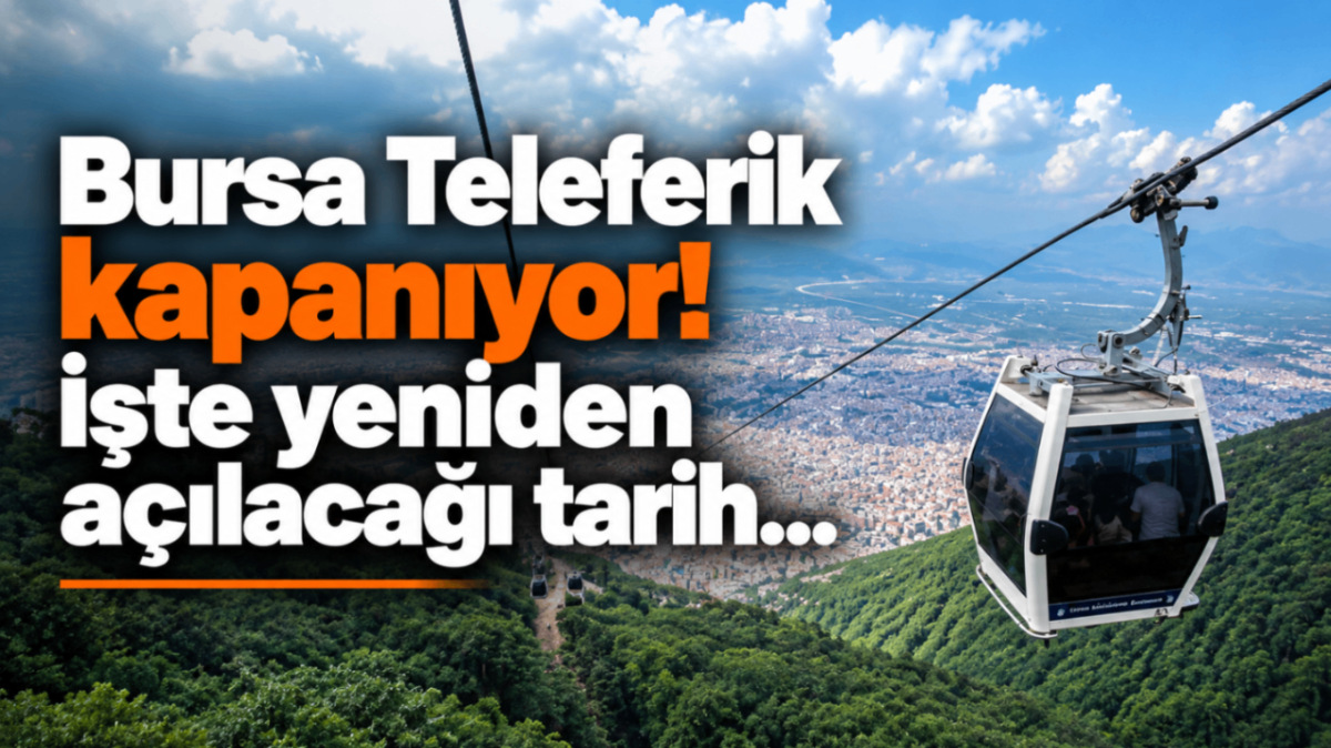 Bursa Teleferik kapanıyor! İşte yeniden açılacağı tarih...