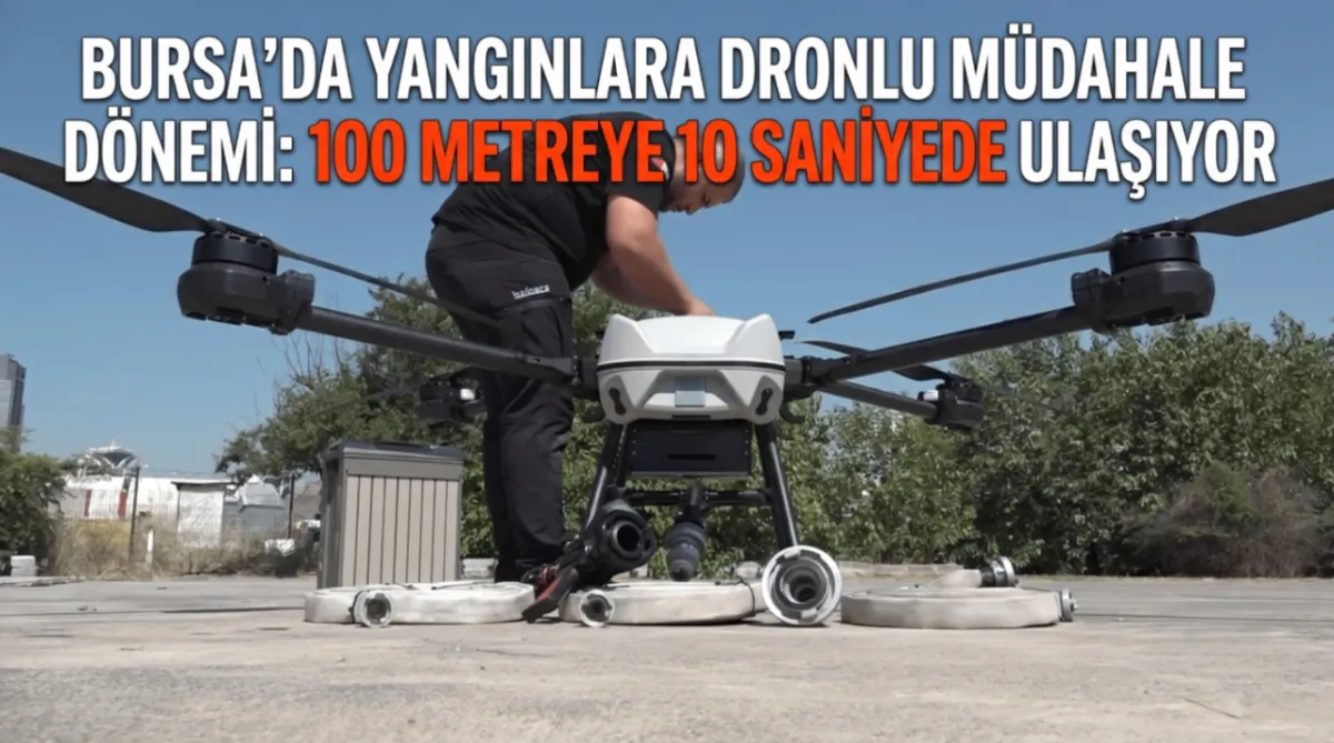 Bursa’da yangınlara dronlu müdahale dönemi: 100 metreye 10 saniyede ulaşıyor