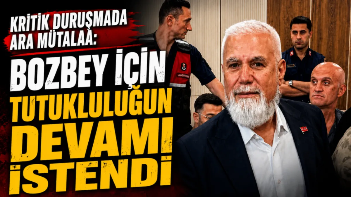 Kritik duruşmada ara mütalaa: Bozbey için tutukluluğun devamı istendi