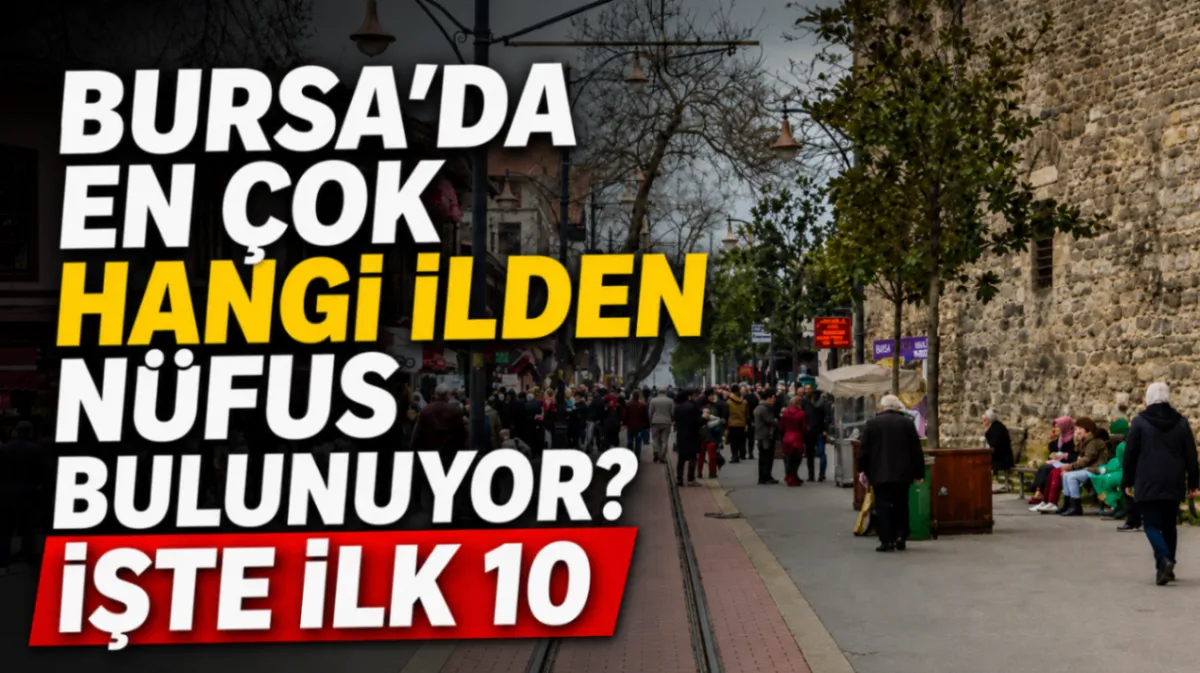 Bursa’da en çok hangi ilden nüfus bulunuyor? İşte ilk 10