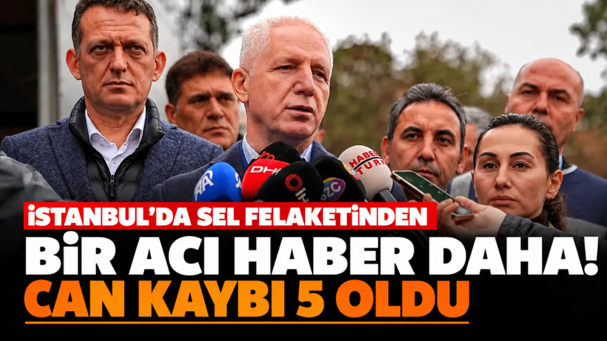 İstanbul'da sel felaketinden bir acı haber daha! Can kaybı 5 oldu