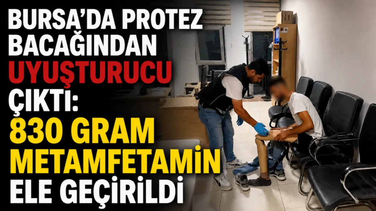 Bursa’da protez bacağından uyuşturucu çıktı: 830 gram metamfetamin ele geçirildi