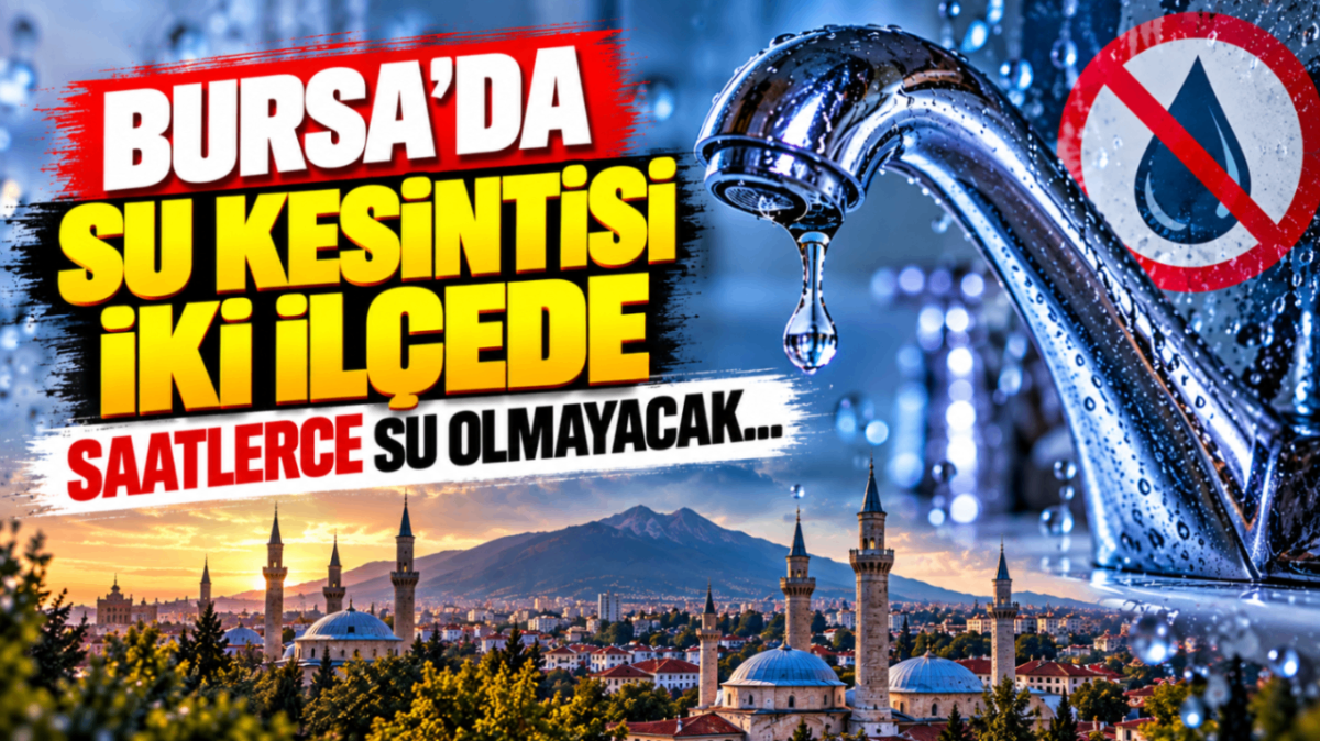 Bursa’da su kesintisi alarmı! İki ilçede saatlerce su olmayacak...