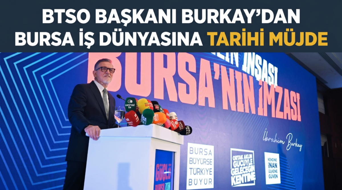 BTSO Başkanı Burkay’dan Bursa iş dünyasına tarihi müjde