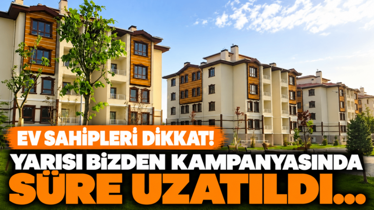 Ev sahipleri dikkat! Yarısı Bizden kampanyasında süre uzatıldı...