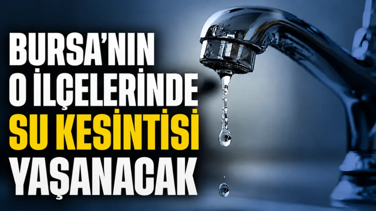 Bursa’nın o ilçelerinde su kesintisi yaşanacak