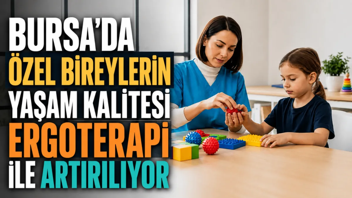 Bursa’da özel bireylerin yaşam kalitesi ergoterapi ile artırılıyor
