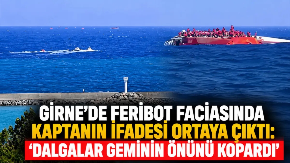 Girne’de feribot faciasında kaptanın ifadesi ortaya çıktı: “Dalgalar geminin önünü kopardı”