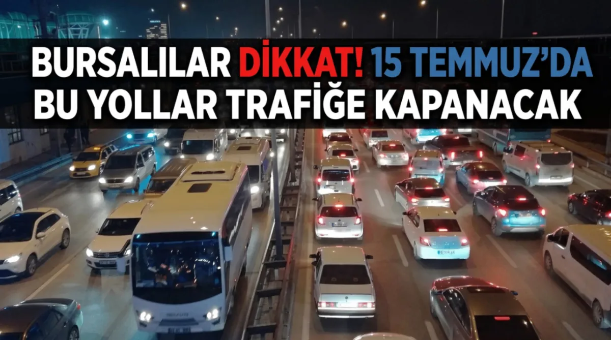 Bursalılar dikkat! 15 Temmuz'da bu yollar trafiğe kapanacak