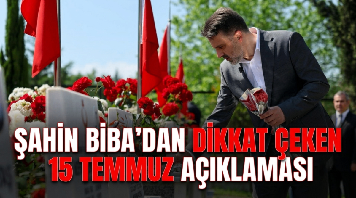 Şahin Biba'dan dikkat çeken 15 Temmuz açıklaması