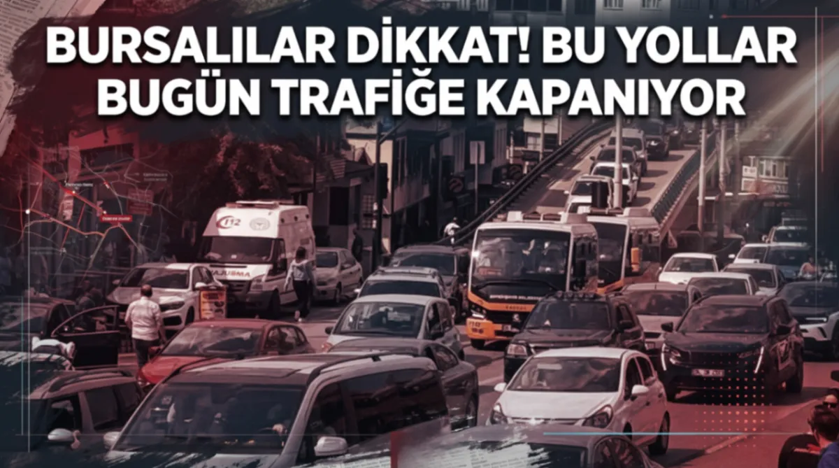Bursalılar dikkat! Bu yollar bugün trafiğe kapanıyor