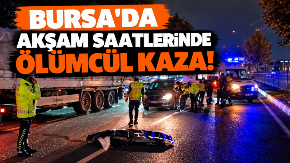 Bursa'da akşam saatlerinde ölümcül kaza!
