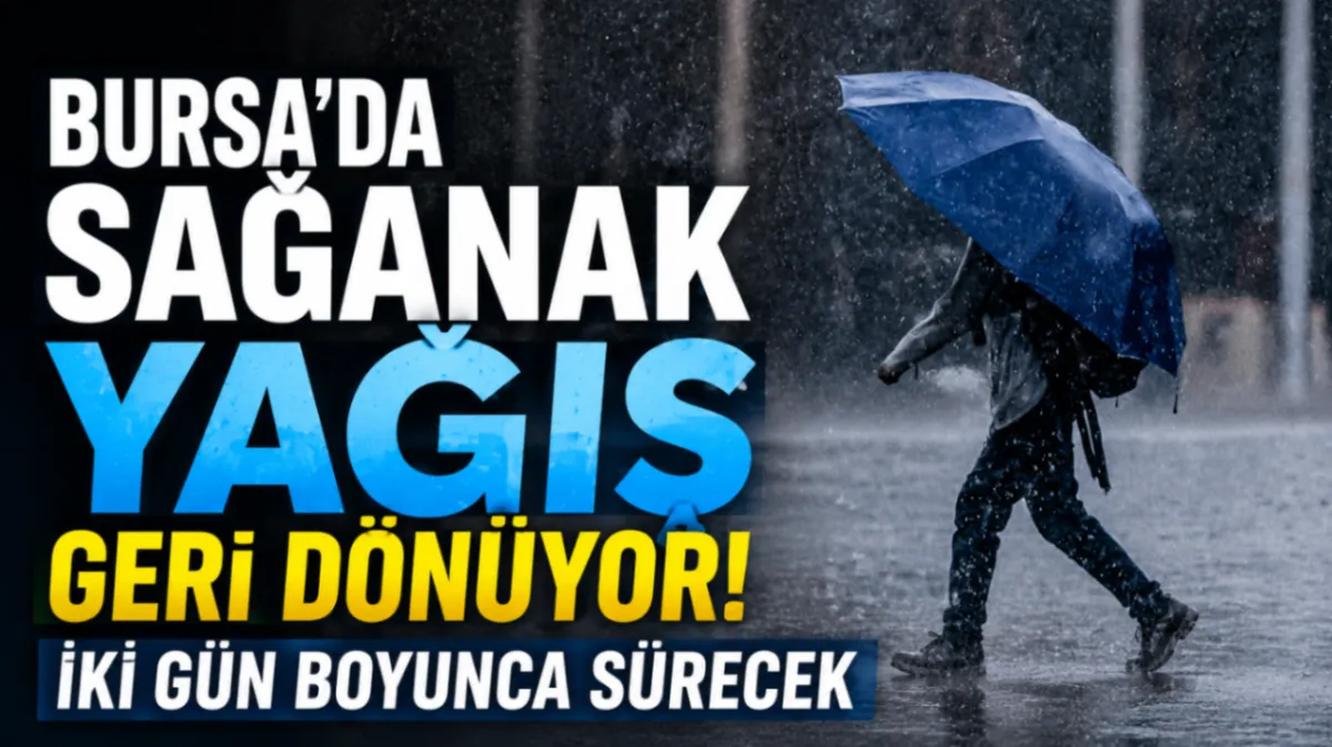 Bursa’da sağanak yağış geri dönüyor! İki gün boyunca sürecek