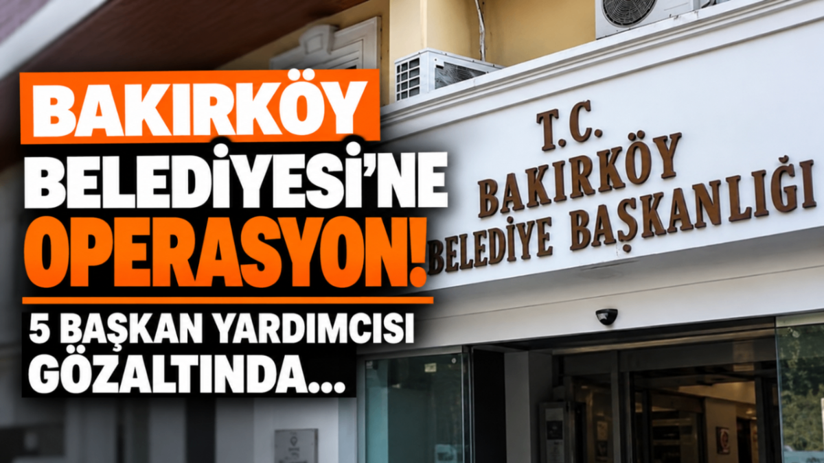 Bakırköy Belediyesi'ne operasyon! 5 başkan yardımcısı gözaltında…