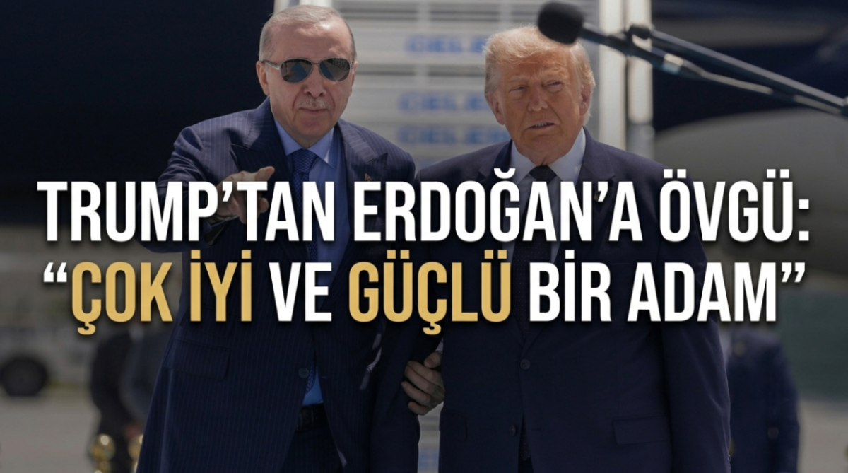 Trump'tan Erdoğan'a Övgü: "çok iyi ve güçlü bir adam"