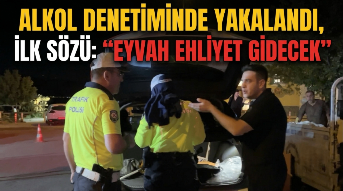 Alkol denetiminde yakalandı, ilk sözü: "eyvah ehliyet gidecek"
